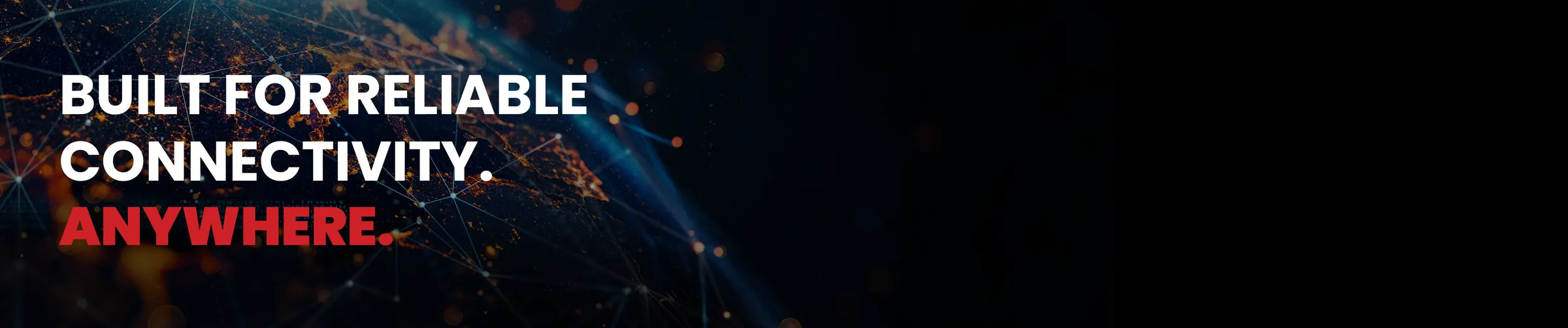 Built for reliable connectivity. Anywhere.